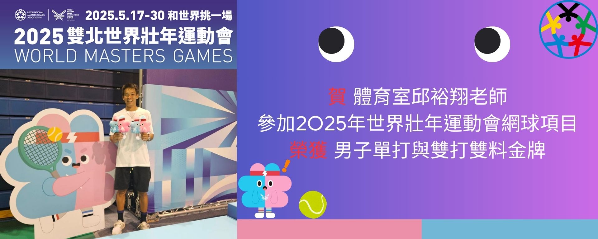 Link to 本校體育室邱裕翔老師橫掃全場 勇奪世界壯年運動會網球單雙打雙金